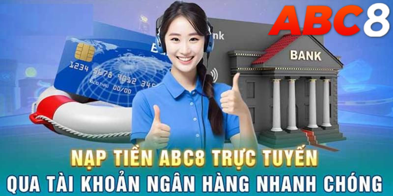 Nạp tiền tại ABC8 qua tài khoản ngân hàng rất tiện lợi và nhanh chóng