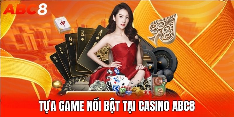 Những tựa game nhất định phải trải nghiệm tại Casino ABC8